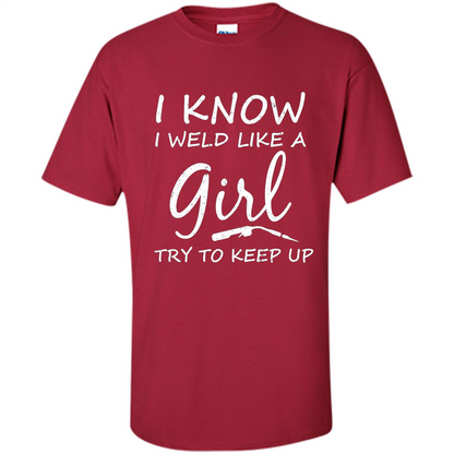 I Weld Like A Girl Try To Keep Up Welder Shirt For Women Cardinal