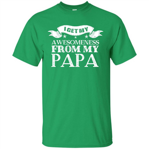 Family T-shirt I Get My Awesomeness From My Papa