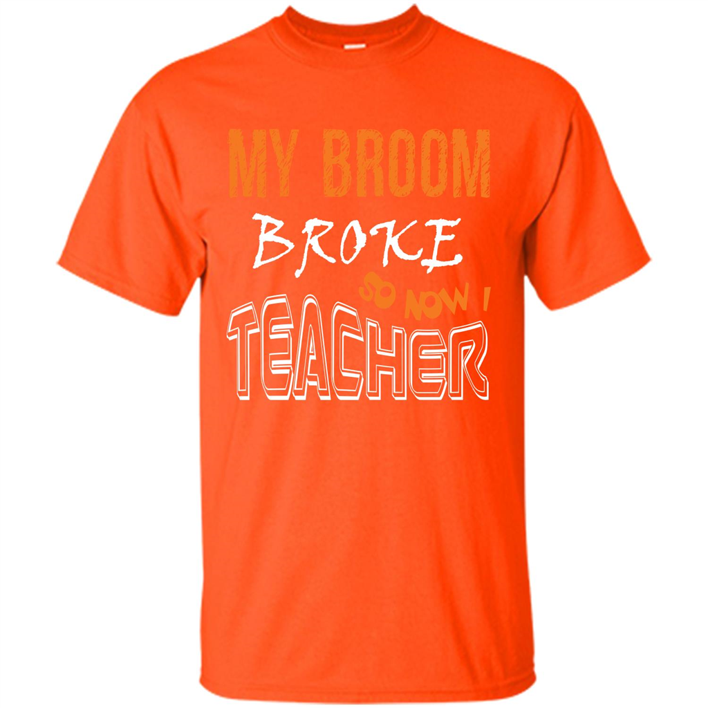 Teaher T-shirt My Broom Broke So Now I Teacher Orange