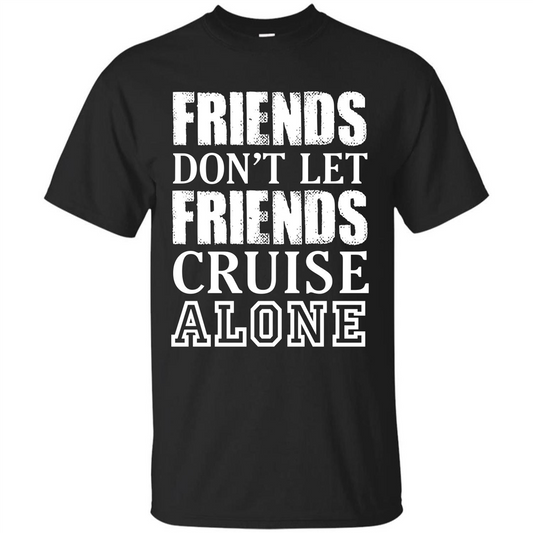 Friends Don’t Let Friends Cruise Alone T-shirt Black
