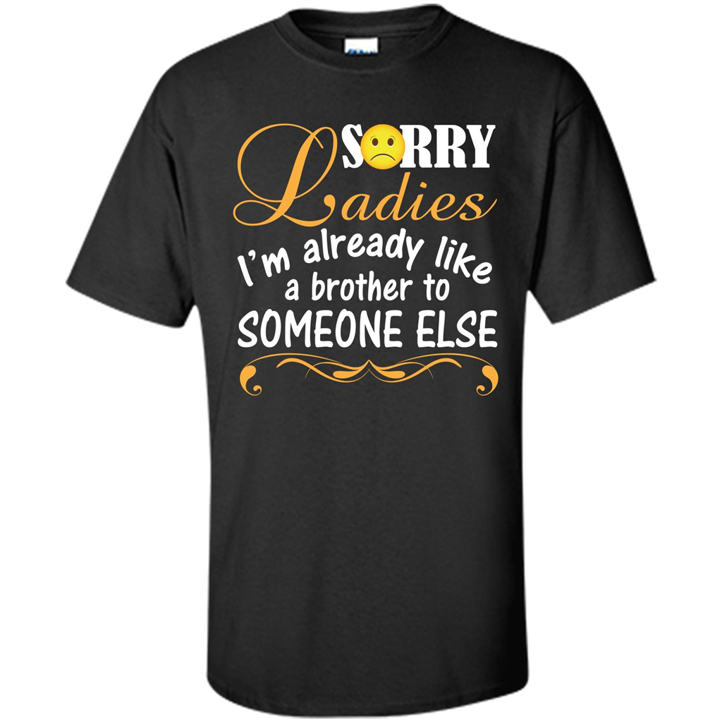 Sorry Ladies I'm Already Like A Brother To Someone Else T-shirt Black