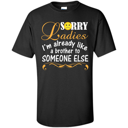 Sorry Ladies I'm Already Like A Brother To Someone Else T-shirt Black