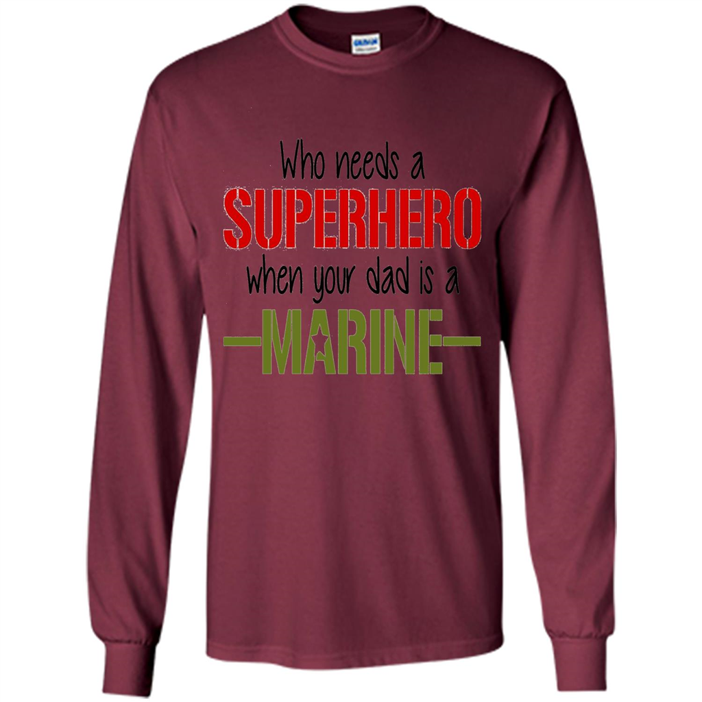 Who Needs A Superhero When Your Dad Is A Marine T-Shirt