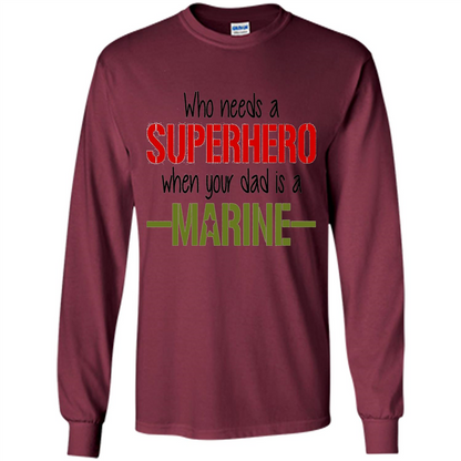 Who Needs A Superhero When Your Dad Is A Marine T-Shirt