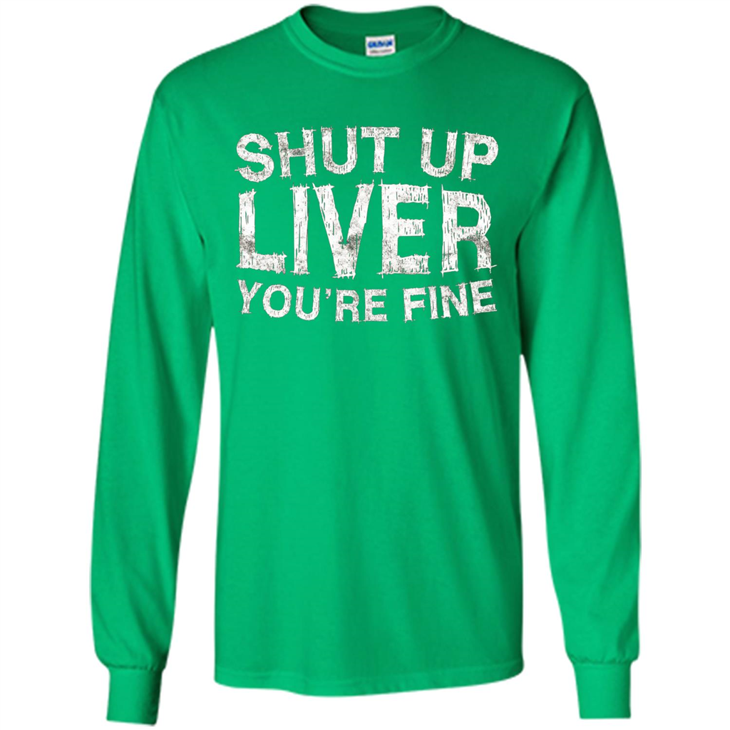 Funny Drinking T-shirt Shut Up Liver You're Fine T-Shirt Irish Green