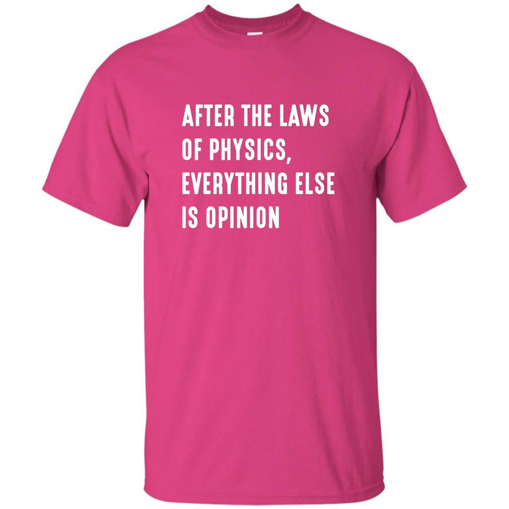 After The Laws Of Physics Everything Else Is Opinion T-shirt Heliconia