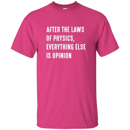 After The Laws Of Physics Everything Else Is Opinion T-shirt Heliconia