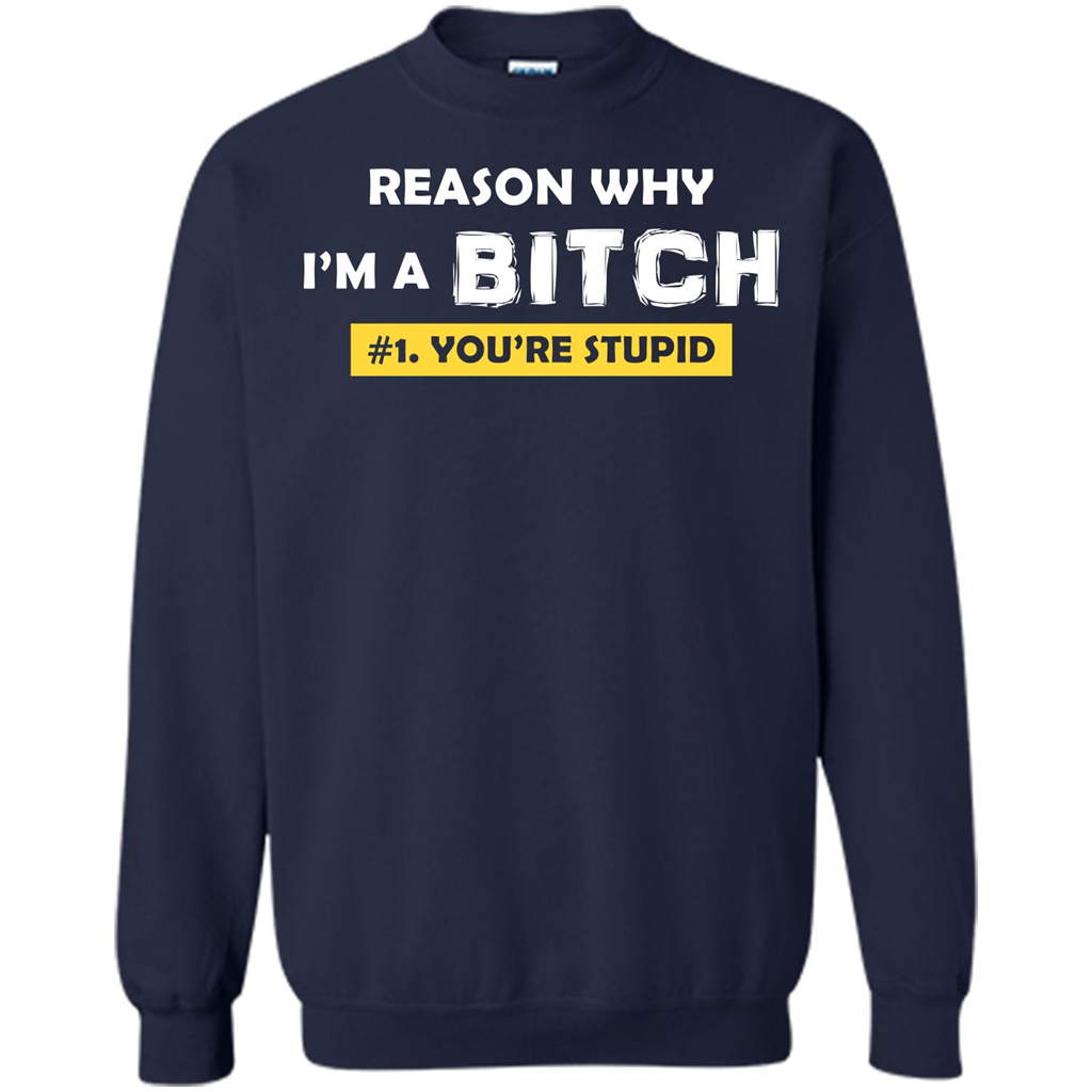 Funny T-shirt Reason Why I'm A Bitch, You're Stupid Navy