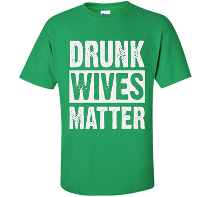 Wife T-shirt Drunk Wives Matter T-shirt Irish Green