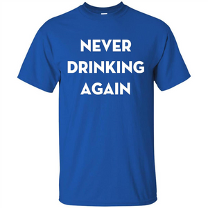 Never Drinking Again Funny Beer T-shirt