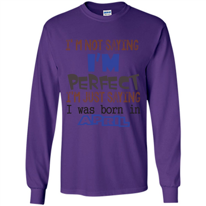April T-shirt I'm Not Saying I Am Perfect I'm Just Saying I Was Born In April Purple