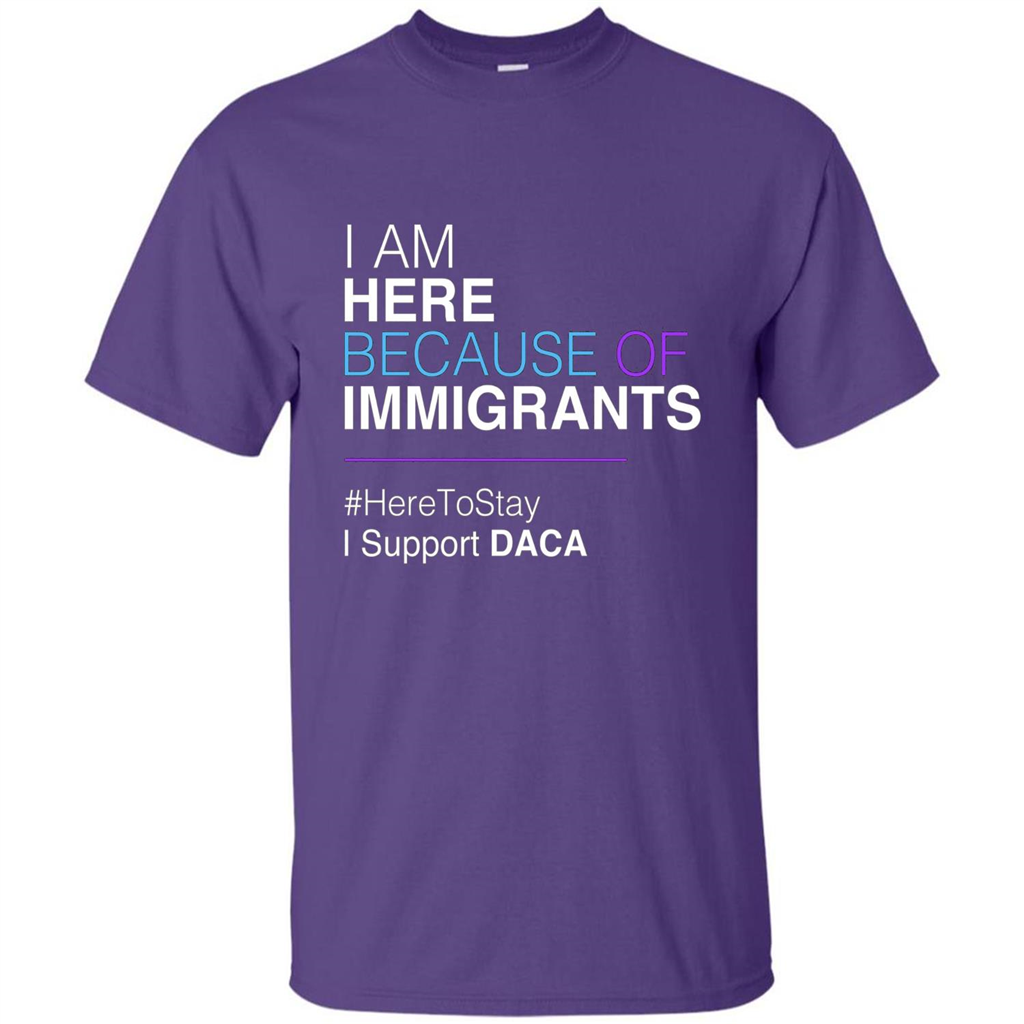 I Am Here Because Of Immigrants Defend DACA T-shirt Purple
