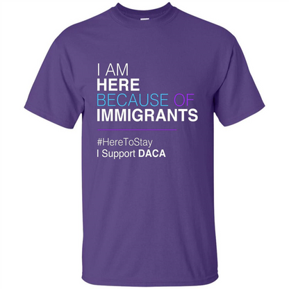I Am Here Because Of Immigrants Defend DACA T-shirt Purple