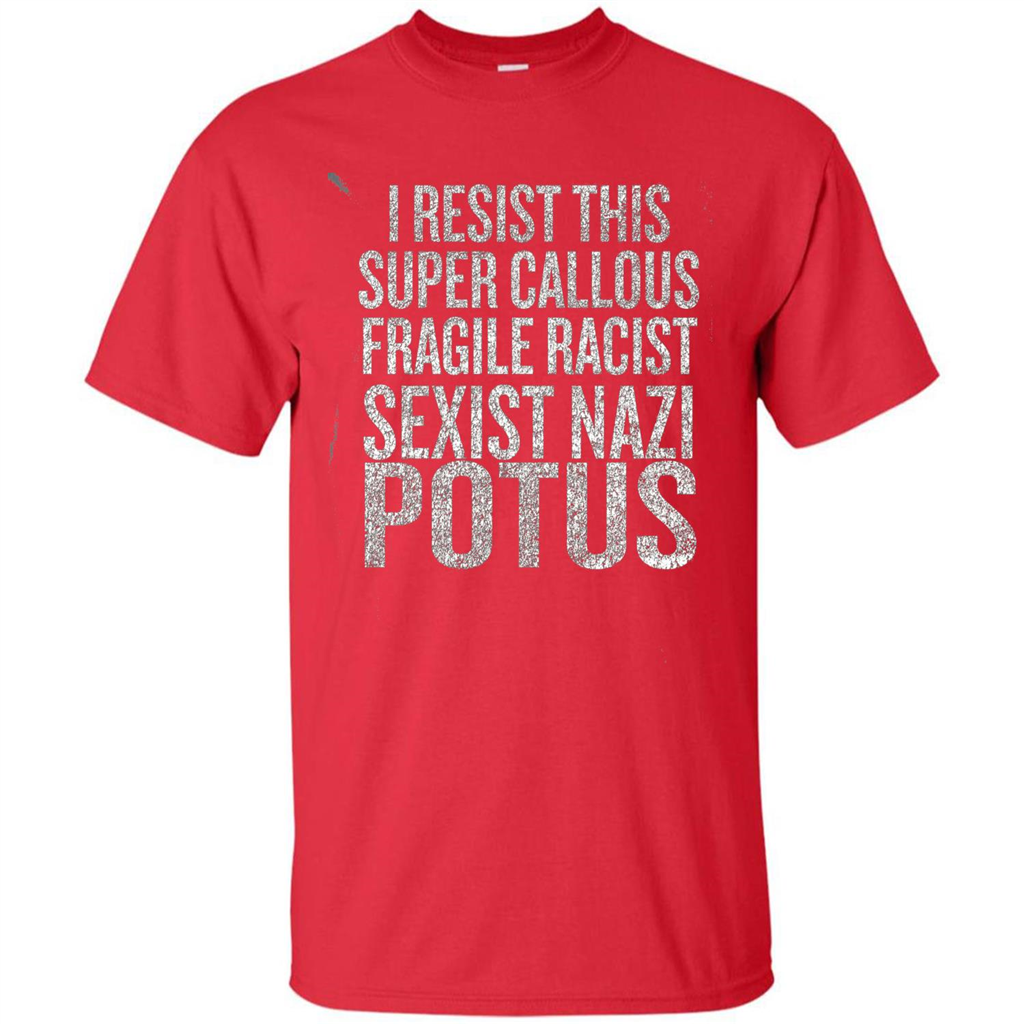 I Resist This Super Callous Fragile Racist Sexist Nazi Potus T-shirt Red