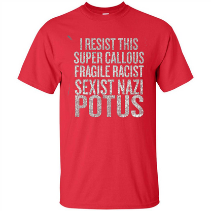 I Resist This Super Callous Fragile Racist Sexist Nazi Potus T-shirt Red