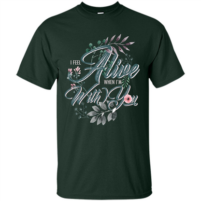 I Feel Alive When I'm With You T-shirt Forest Green