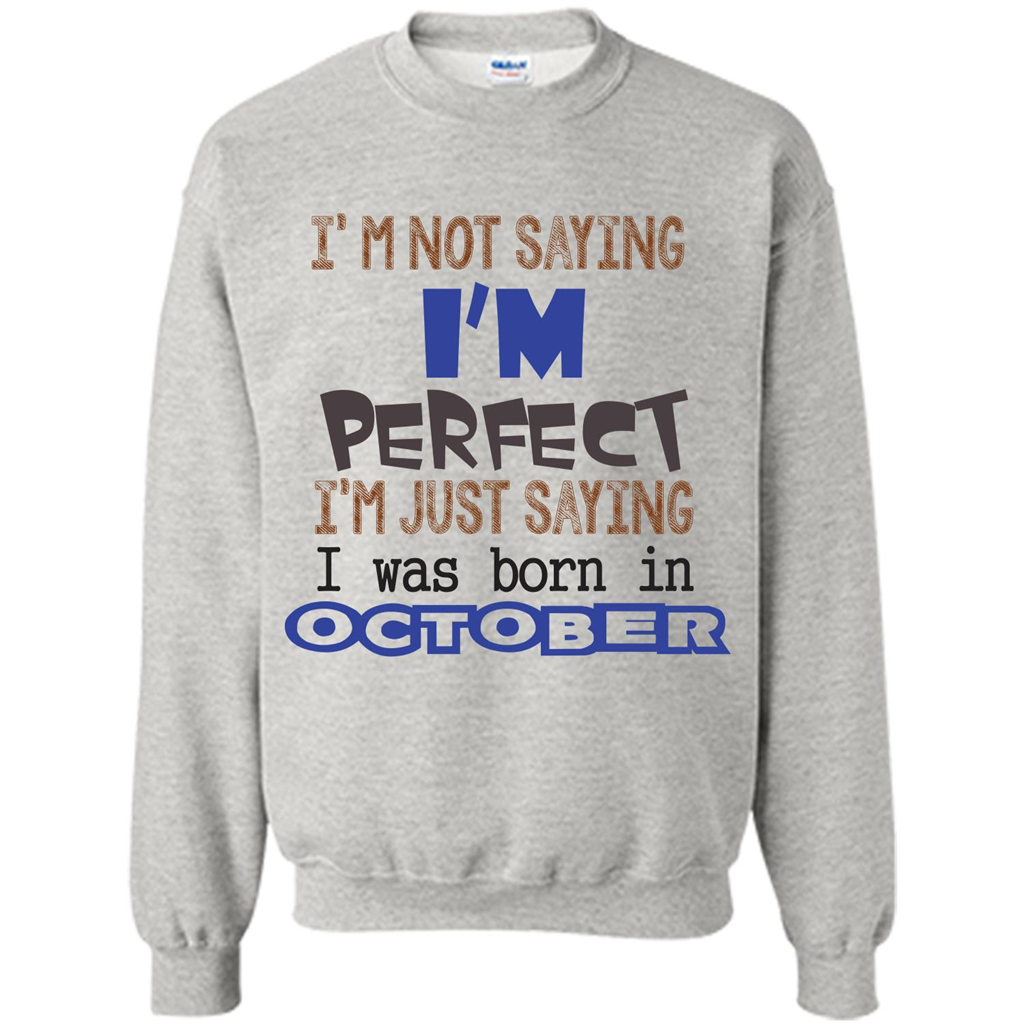 I'm Not Saying I Am Perfect I'M Just Saying I Was Born In October Ash