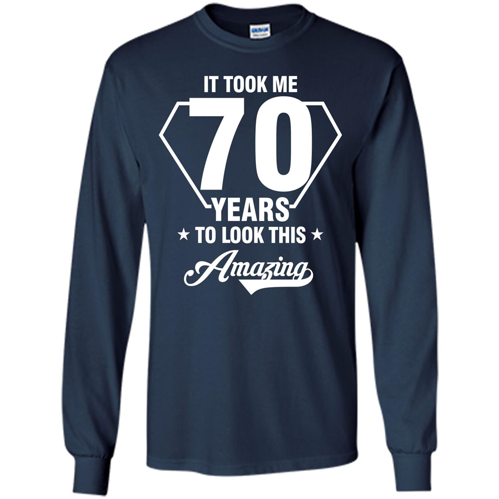 Birthday Gift T-shirt It Took Me 70 Years To Look This Amazing Navy