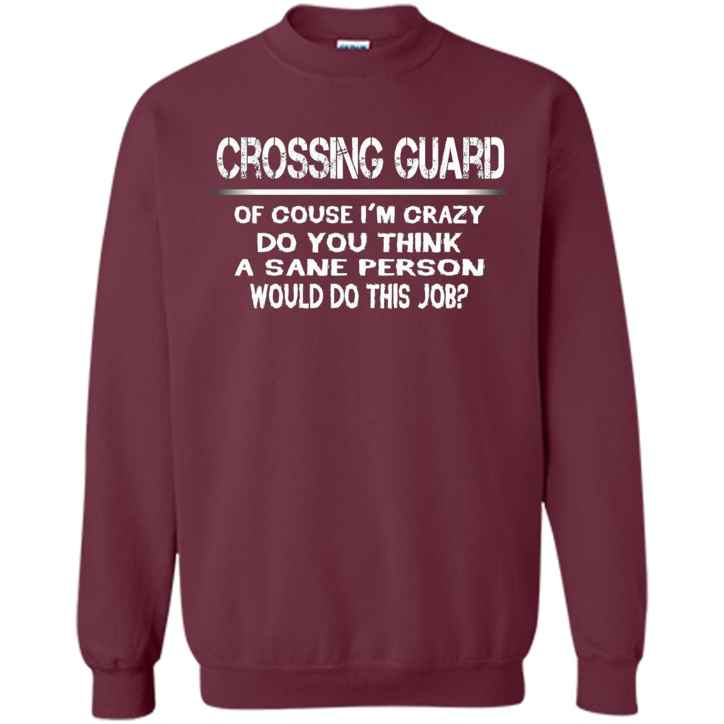 Crossing Guard I'M Crazy The Sane People Would This Job T-shirt Maroon