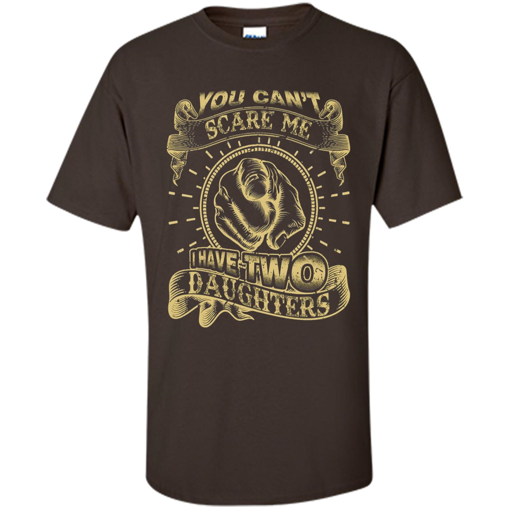 Fathers Day T-shirt You Can't Scare Me I Have Two Daughters Dark Chocolate