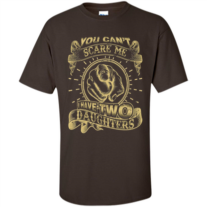 Fathers Day T-shirt You Can't Scare Me I Have Two Daughters Dark Chocolate