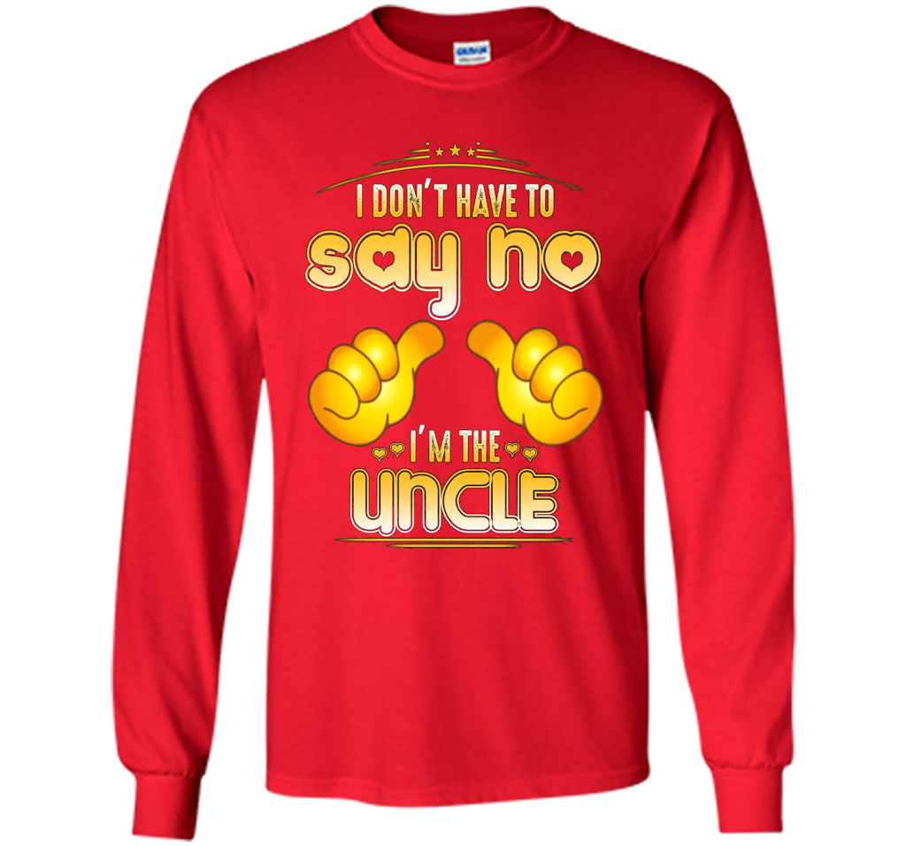 I don't have to say no I'm the UNCLE T-shirt for UNCLE cool shirt Red