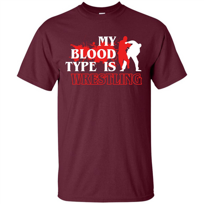 Wrestling T-shirt My Blood Type Is Wrestling Maroon