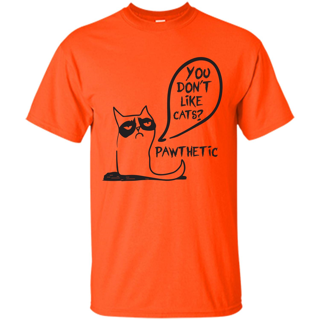 Cat Lover. You Donäó»t Like Cats. Pawthetic T-shirt Orange