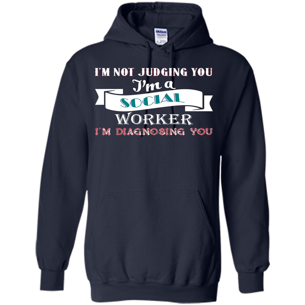 Social Worker T-shirt IŠ—Èm Not Judging You IŠ—Èm A Social Worker IŠ—Èm Diagnosing You Navy