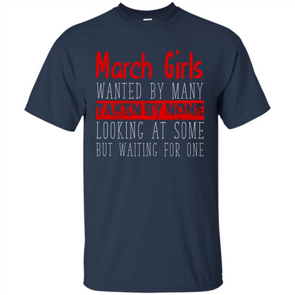 March Girls Wanted By Many Taken By None Looking At Some T-shirt