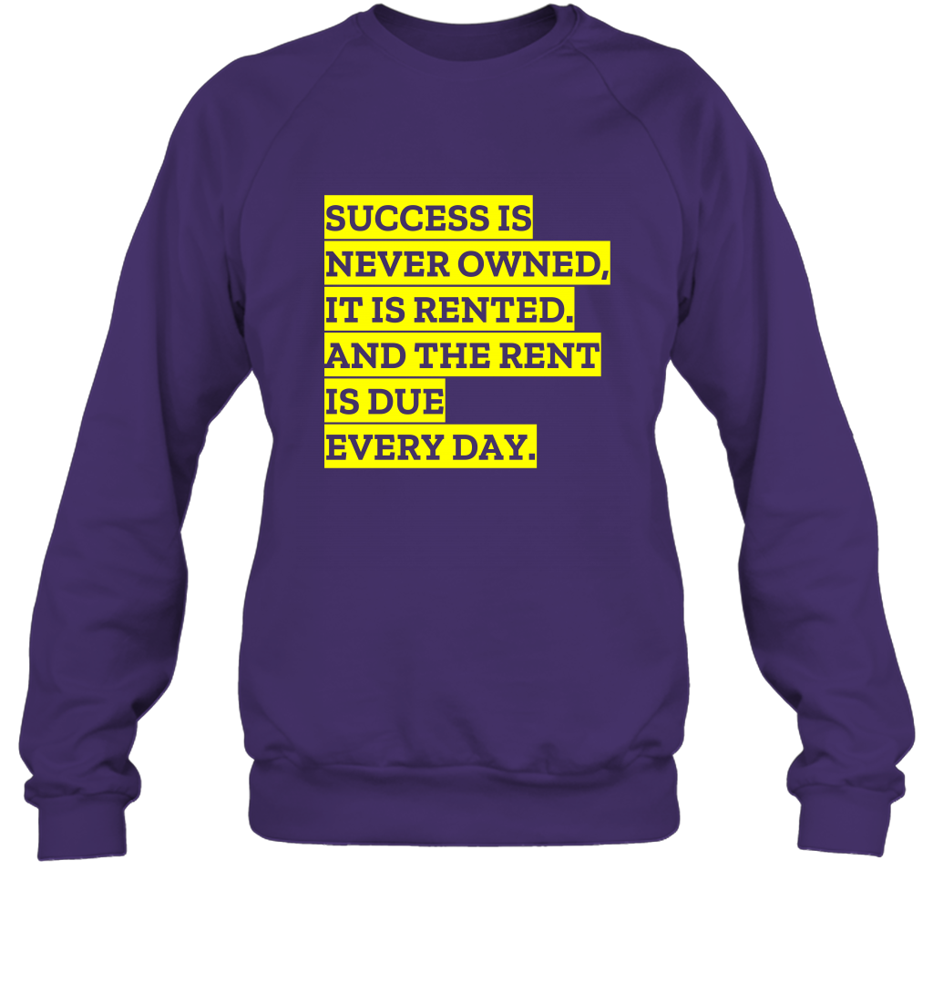 Success Is Never Owned It Is Rented And The Rent Is Due Every Day Shirt Sweatshirt Sweatshirt Purple
