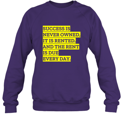 Success Is Never Owned It Is Rented And The Rent Is Due Every Day Shirt Sweatshirt Sweatshirt Purple