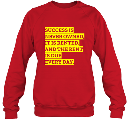 Success Is Never Owned It Is Rented And The Rent Is Due Every Day Shirt Sweatshirt Sweatshirt Red