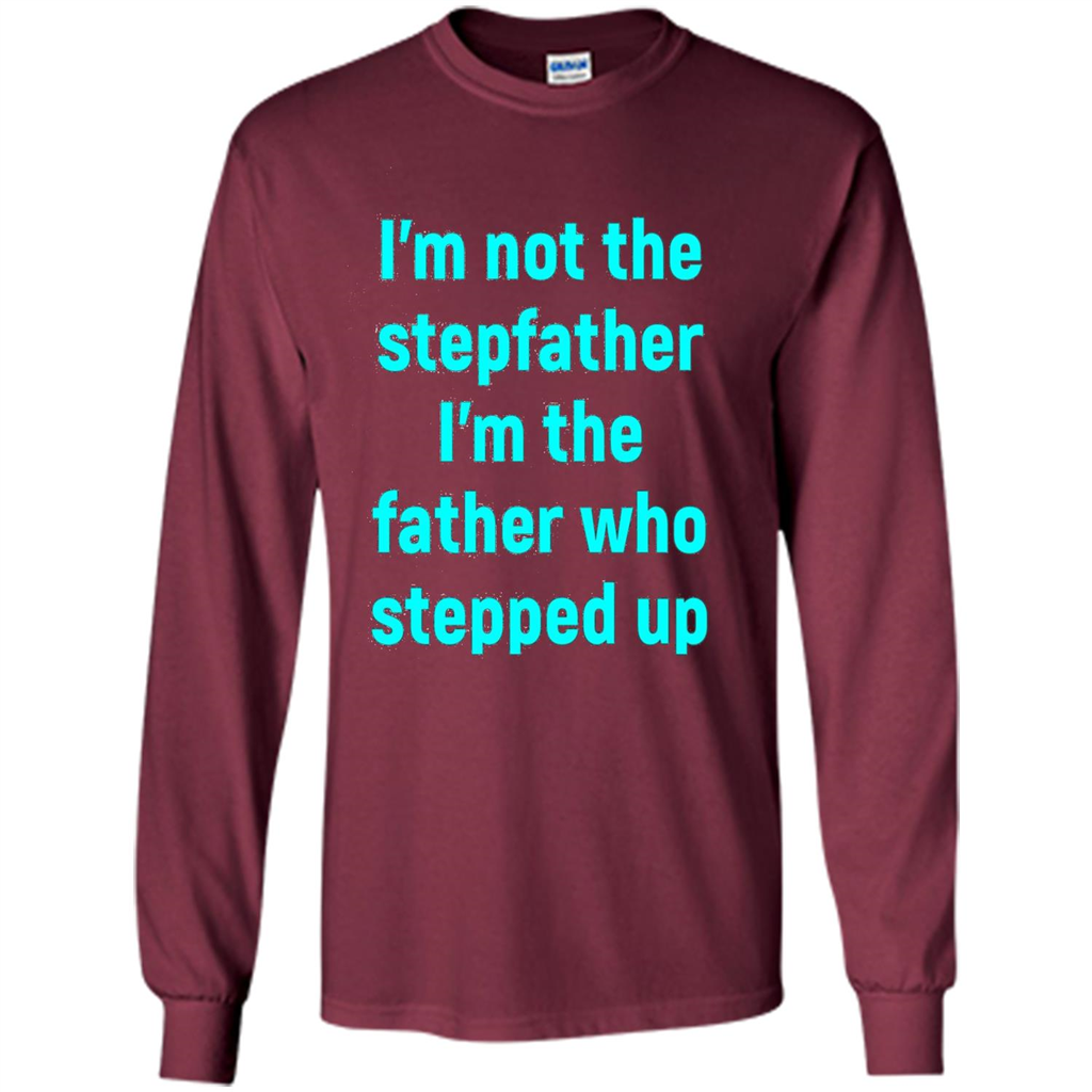 Fathers Day T-shirt I'm The Father Who Stepped Up Maroon