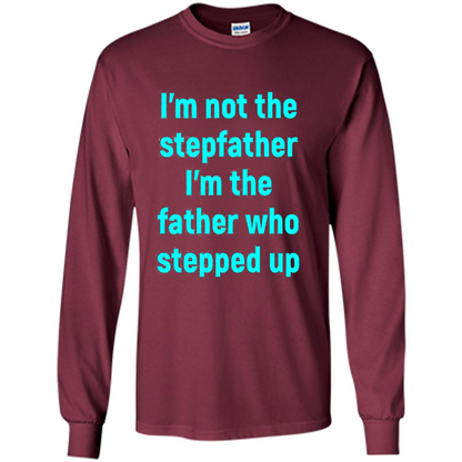 Fathers Day T-shirt I'm The Father Who Stepped Up Maroon