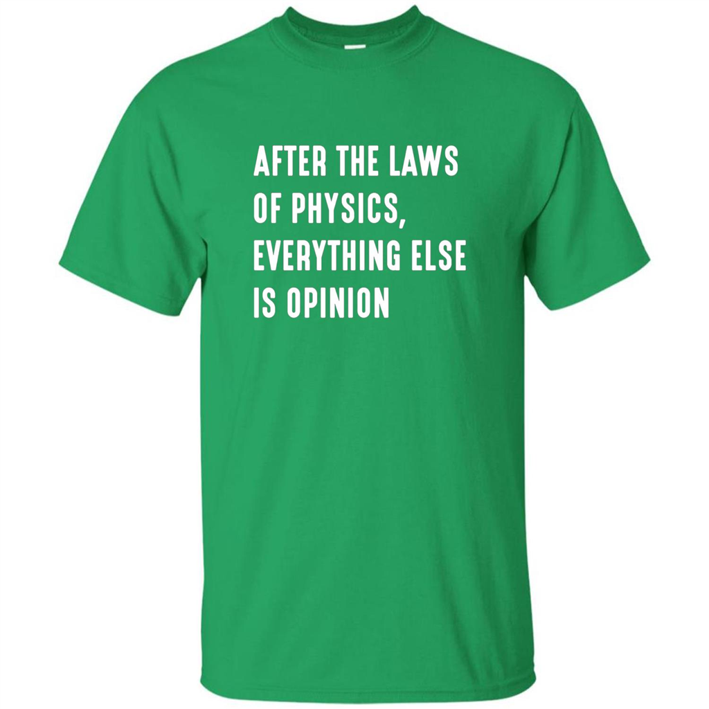 After The Laws Of Physics Everything Else Is Opinion T-shirt Irish Green