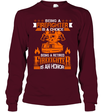 Being A Firefighter Is A Choice Being A Retired Firefighter Is An Honor Shirt Long Sleeve T-Shirt Maroon