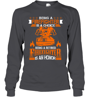 Being A Firefighter Is A Choice Being A Retired Firefighter Is An Honor ShirtUnisex Long Sleeve Classic Tee
