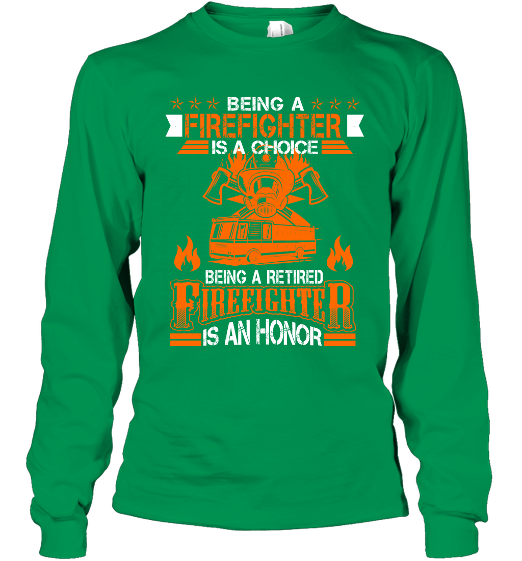 Being A Firefighter Is A Choice Being A Retired Firefighter Is An Honor Shirt Long Sleeve T-Shirt Irish Green