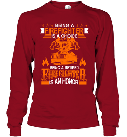 Being A Firefighter Is A Choice Being A Retired Firefighter Is An Honor Shirt Long Sleeve T-Shirt Cardinal Red
