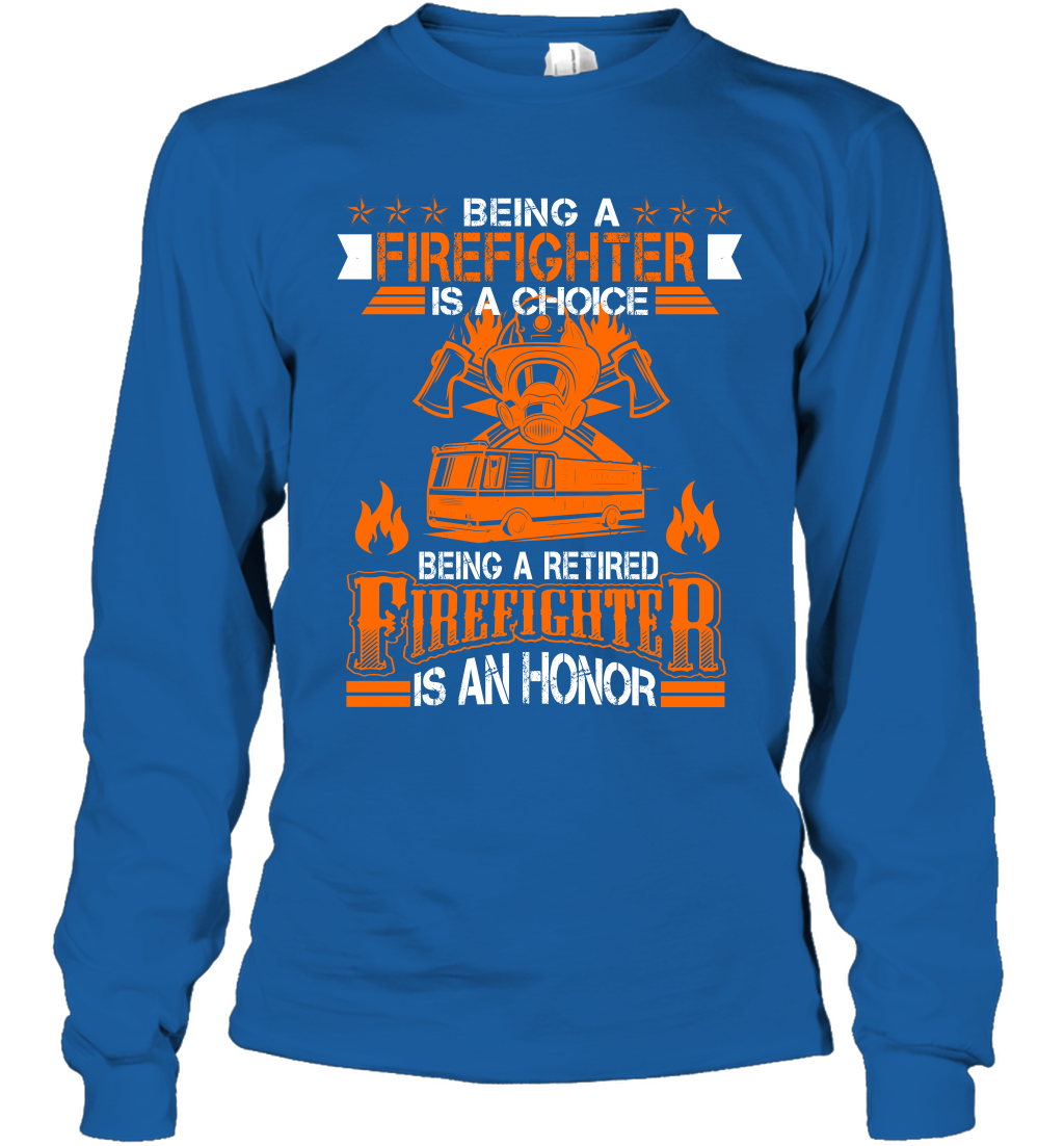 Being A Firefighter Is A Choice Being A Retired Firefighter Is An Honor Shirt Long Sleeve T-Shirt Royal