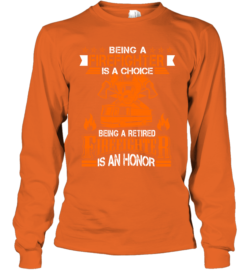 Being A Firefighter Is A Choice Being A Retired Firefighter Is An Honor Shirt Long Sleeve T-Shirt Orange