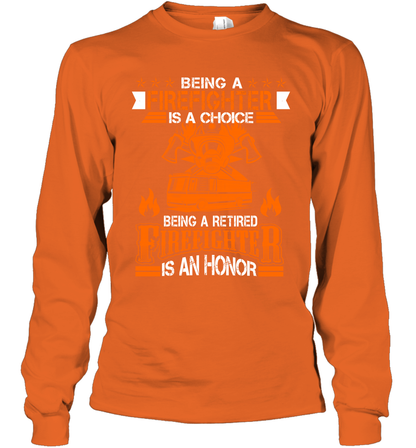 Being A Firefighter Is A Choice Being A Retired Firefighter Is An Honor Shirt Long Sleeve T-Shirt Orange