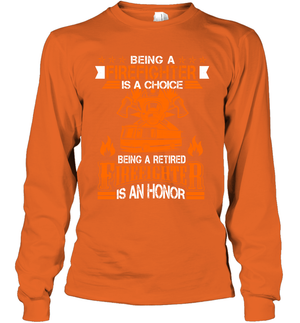 Being A Firefighter Is A Choice Being A Retired Firefighter Is An Honor ShirtUnisex Long Sleeve Classic Tee