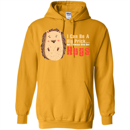 Cute Porcupine. I Can Be A Big Prick But I Always Give Out Hugs T-shirt Gold