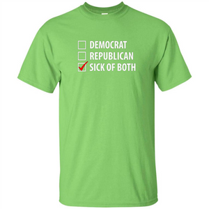 Sick of Both Democrat and Republican Parties Political T-shirt