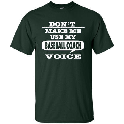 Don't Make Me Use My Baseball Coach Voice T-Shirt Forest Green
