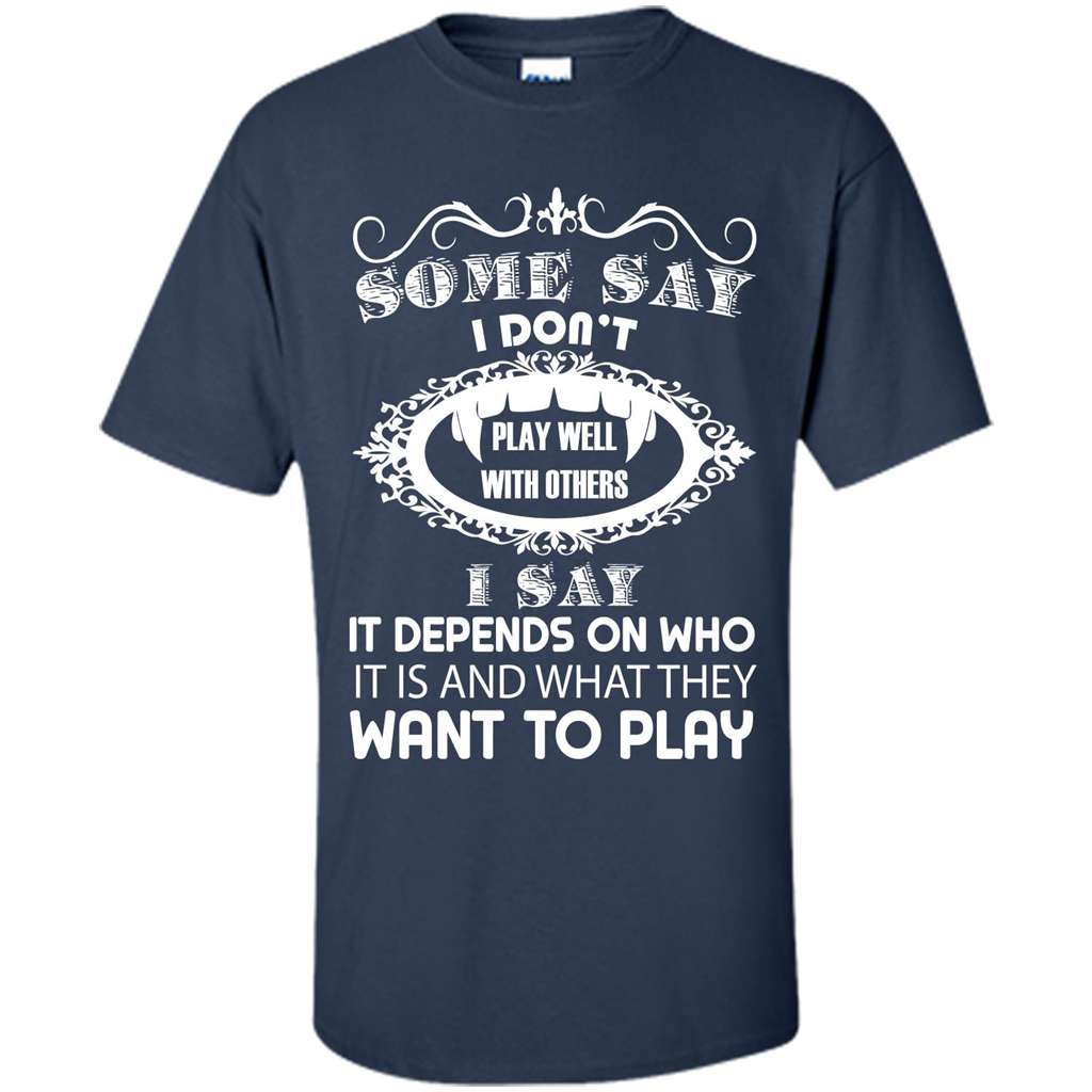 Some Say I Don‰۪t Play Well With Others I Say It Depends On T-shirt Navy