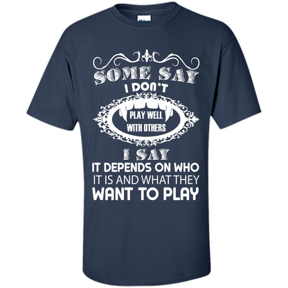 Some Say I Don‰۪t Play Well With Others I Say It Depends On T-shirt Navy