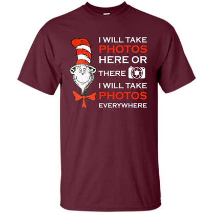 Photographer T-shirt I Will Take Photos Here Or There I Will Take Photos Everywhere Maroon